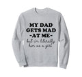 My Dad Gets Mad Me But Im Sweatshirt - Casual Everyday Wear Men Women - T-Shirt, Sweatshirt, Hoodie