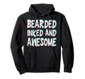 Bearded Inked And Awesome Tattooed Dad Hoodie - Aesthetic Graphic Unisex - T-Shirt, Sweatshirt, Hoodie