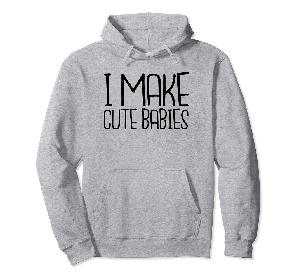 I Make Babies Dad Birthday Fathers Hoodie - Casual Everyday Wear Men Women - T-Shirt, Sweatshirt, Hoodie