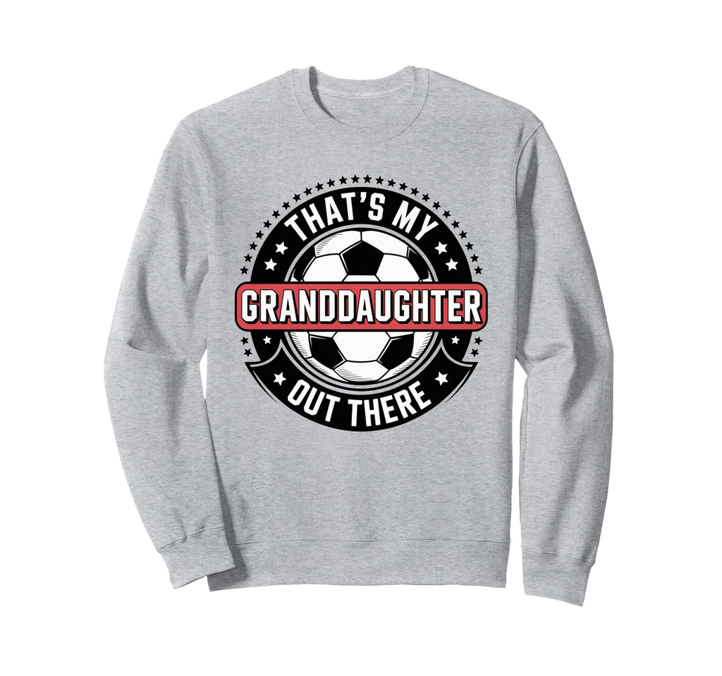 Thats My Granddaughter Out There Soccer Sweatshirt - Unique Graphic Unisex - T-Shirt, Sweatshirt, Hoodie