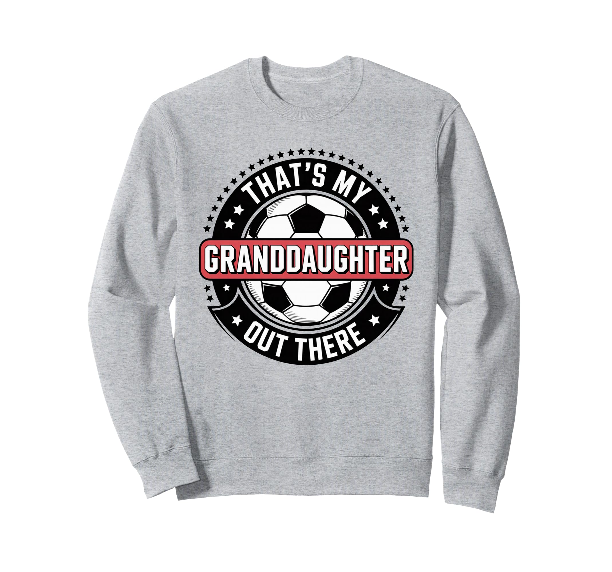 Thats My Granddaughter Out There Soccer Sweatshirt - Unique Graphic Unisex - T-Shirt, Sweatshirt, Hoodie