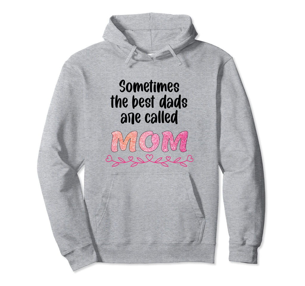 Sometimes Best Dads Are Called Mom Hoodie - Custom Art Print for Adults - T-Shirt, Sweatshirt, Hoodie