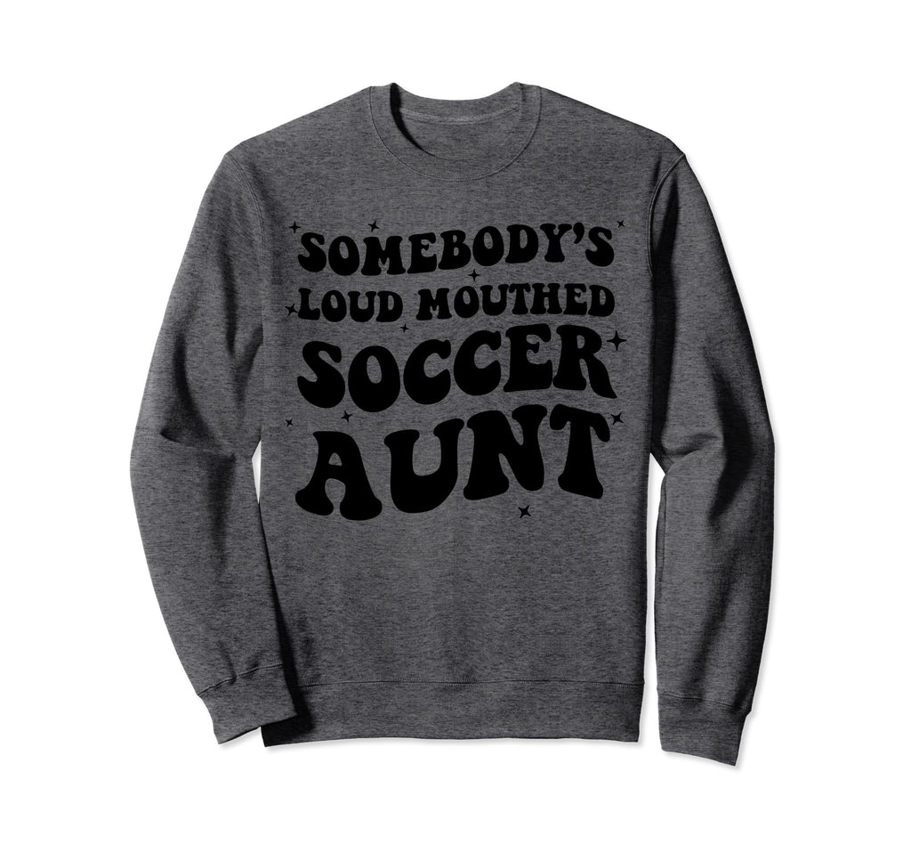Somebodys Loud Mouthed Soccer Aunt Sweatshirt - Streetwear Style Unisex - T-Shirt, Sweatshirt, Hoodie