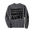 Somebodys Loud Mouthed Soccer Aunt Sweatshirt - Streetwear Style Unisex - T-Shirt, Sweatshirt, Hoodie