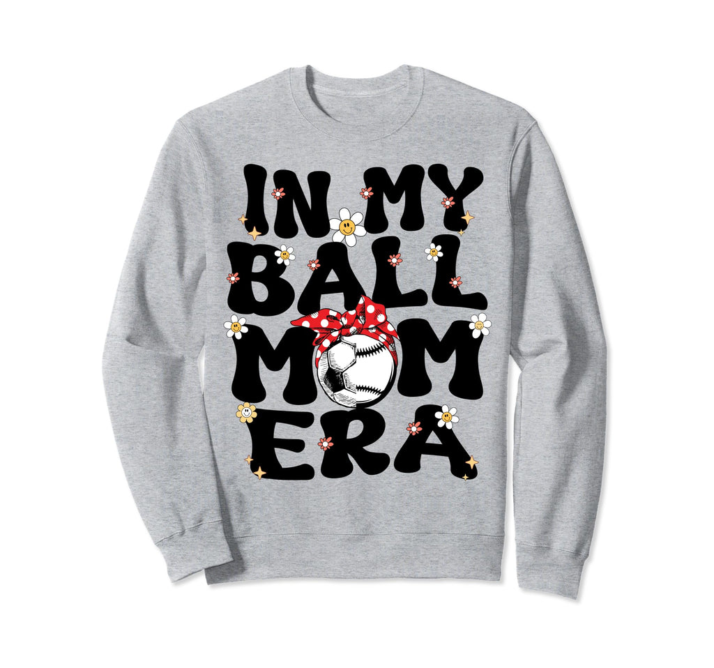 My Ball Mom Era Baseball Soccer Mom Sweatshirt - Fun Novelty Design Unisex - T-Shirt, Sweatshirt, Hoodie