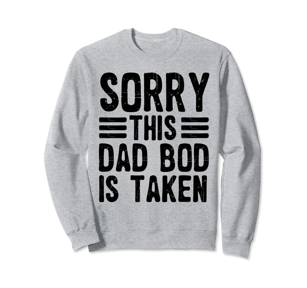 Sorry This Dad Bod Is Taken Funny Sweatshirt - Aesthetic Graphic Unisex - T-Shirt, Sweatshirt, Hoodie