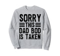 Sorry This Dad Bod Is Taken Funny Sweatshirt - Aesthetic Graphic Unisex - T-Shirt, Sweatshirt, Hoodie