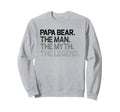 Papa Bear Myth Legend Gift Sweatshirt - Casual Everyday Wear Men Women - T-Shirt, Sweatshirt, Hoodie