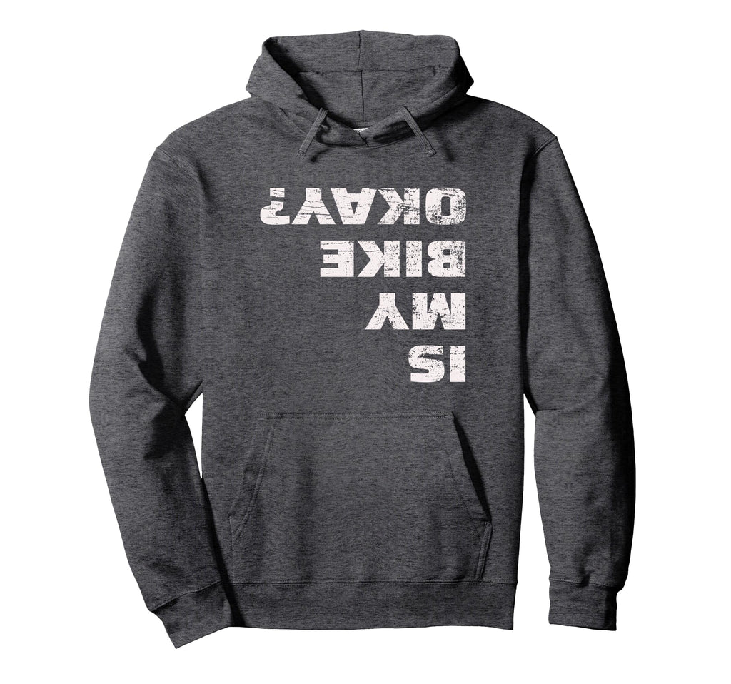 Is My Bike Okay Mountain Bike Cycling Gift Hoodie - Graphic Print Men Women - T-Shirt, Sweatshirt, Hoodie
