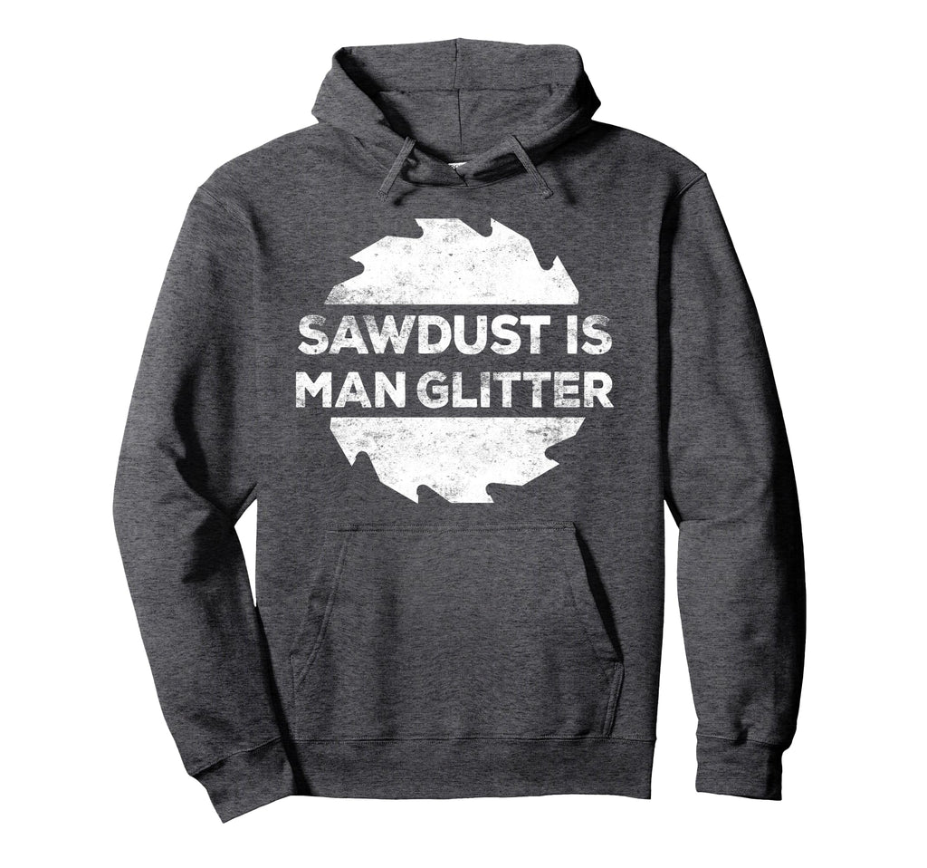 Sawdust Is Glitter Woodworking Gift Hoodie - Novelty Apparel for Adults - T-Shirt, Sweatshirt, Hoodie