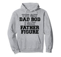 You Say Dad Bod I Say Father Figure Hoodie - Streetwear Style Unisex - T-Shirt, Sweatshirt, Hoodie