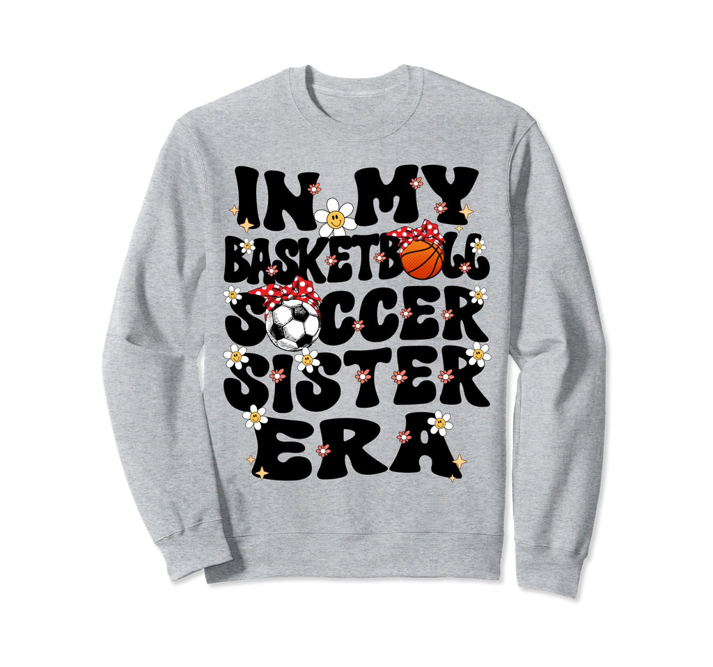 My Basketball Soccer Sister Era Sweatshirt - Trendy Graphic Men Women - T-Shirt, Sweatshirt, Hoodie
