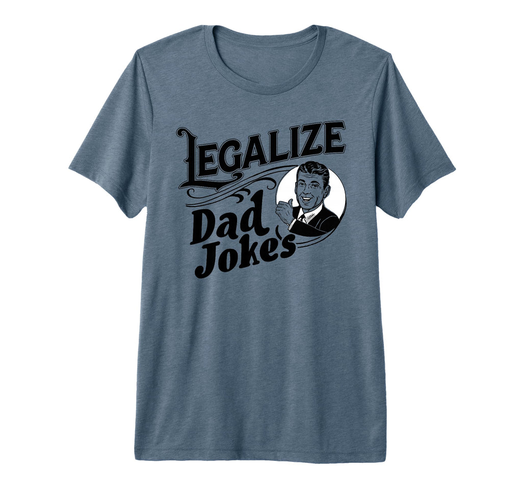 Legalize Dad Jokes Funny Comedy Tri T-Shirt - Casual Everyday Wear Unisex - T-Shirt, Sweatshirt, Hoodie