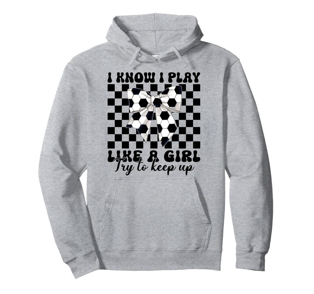 Soccer Coquette I Know I Play Like Hoodie - Trendy Graphic Men Women - T-Shirt, Sweatshirt, Hoodie