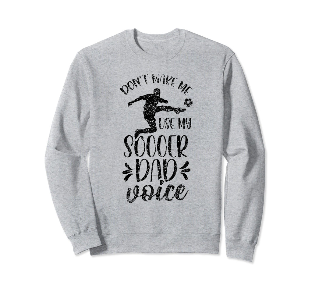 Dont Make Me Use My Soccer Dad Sweatshirt - Trendy Graphic for Adults - T-Shirt, Sweatshirt, Hoodie