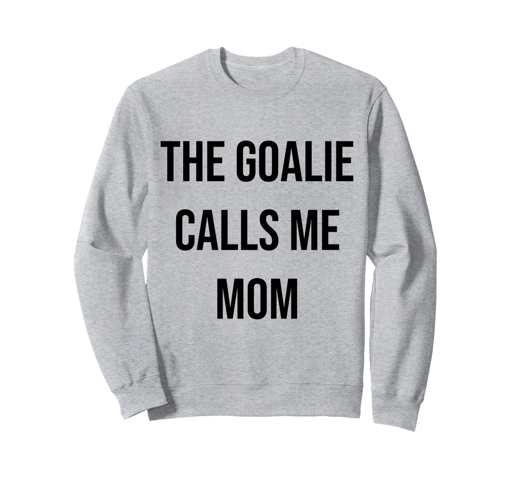 Goalie Calls Me Mom Soccer Hockey Sweatshirt - Streetwear Style for Adults - T-Shirt, Sweatshirt, Hoodie