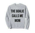 Goalie Calls Me Mom Soccer Hockey Sweatshirt - Streetwear Style for Adults - T-Shirt, Sweatshirt, Hoodie