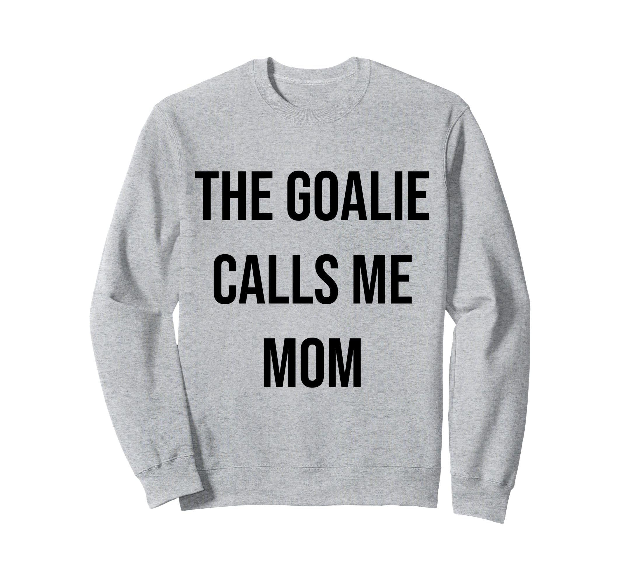 Goalie Calls Me Mom Soccer Hockey Sweatshirt - Streetwear Style for Adults - T-Shirt, Sweatshirt, Hoodie