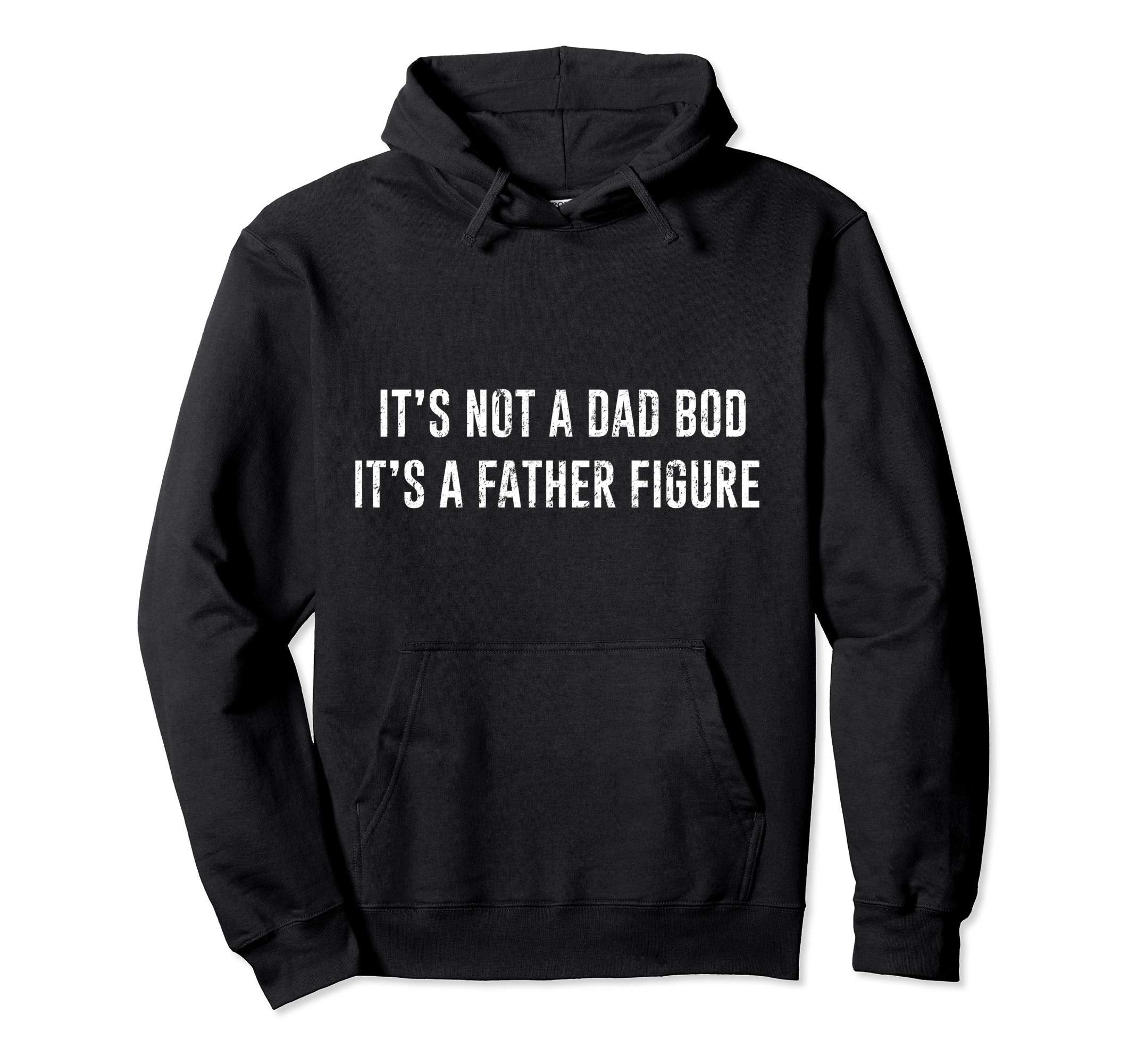Its Not Dad Bod Its Father Figure Hoodie - Unique Graphic Men Women - T-Shirt, Sweatshirt, Hoodie