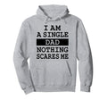 I Am Single Dad Nothing Scares Me Hoodie - Unique Graphic Men Women - T-Shirt, Sweatshirt, Hoodie