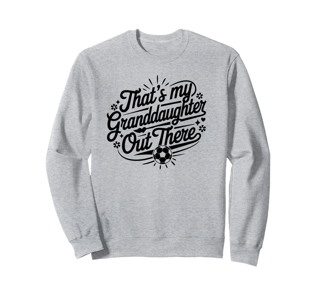 Thats My Granddaughter Out There Sweatshirt - Custom Art Print Men Women - T-Shirt, Sweatshirt, Hoodie