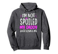 Im Not Spoiled My Daddy Just Loves Hoodie - Casual Everyday Wear Men Women - T-Shirt, Sweatshirt, Hoodie