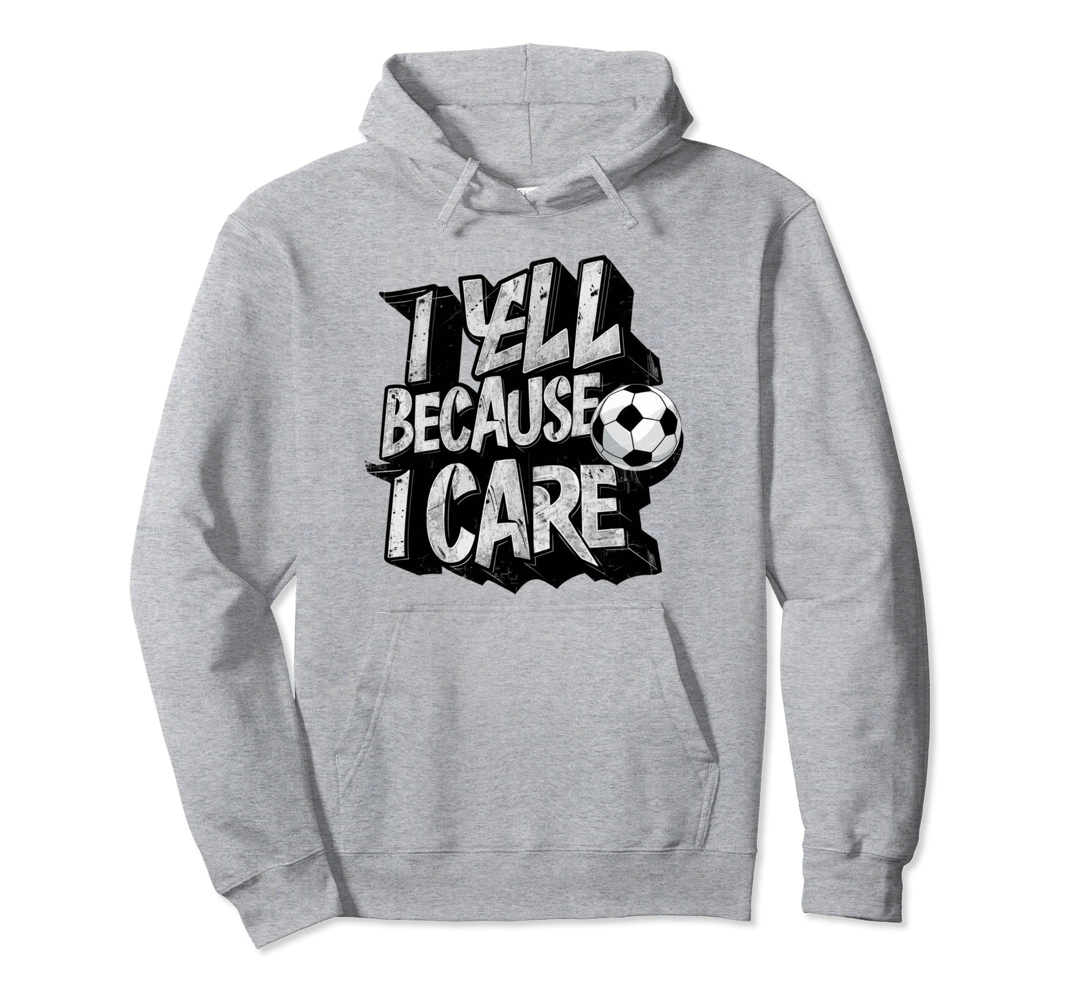 I Yell Because I Care Soccer Hoodie - Novelty Apparel for Adults - T-Shirt, Sweatshirt, Hoodie