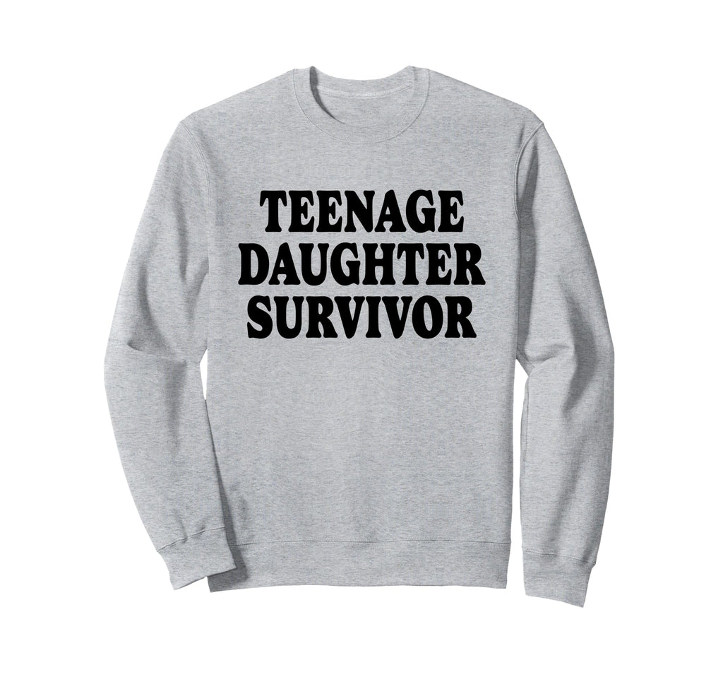 Teenage Daughter Survivor Funny Sweatshirt - Streetwear Style Unisex - T-Shirt, Sweatshirt, Hoodie