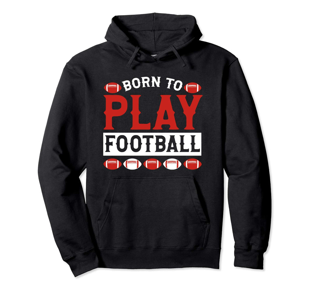 Born To Play Football Hoodie - Graphic Print Men Women - T-Shirt, Sweatshirt, Hoodie