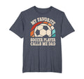 My Favorite Soccer Player Calls Me Dad T-Shirt - Novelty Apparel Unisex - T-Shirt, Sweatshirt, Hoodie