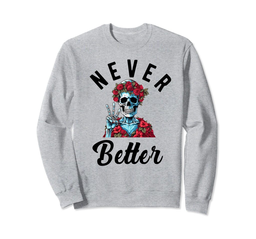Never Better Skeleton Drinking Sweatshirt - Aesthetic Graphic for Adults - T-Shirt, Sweatshirt, Hoodie