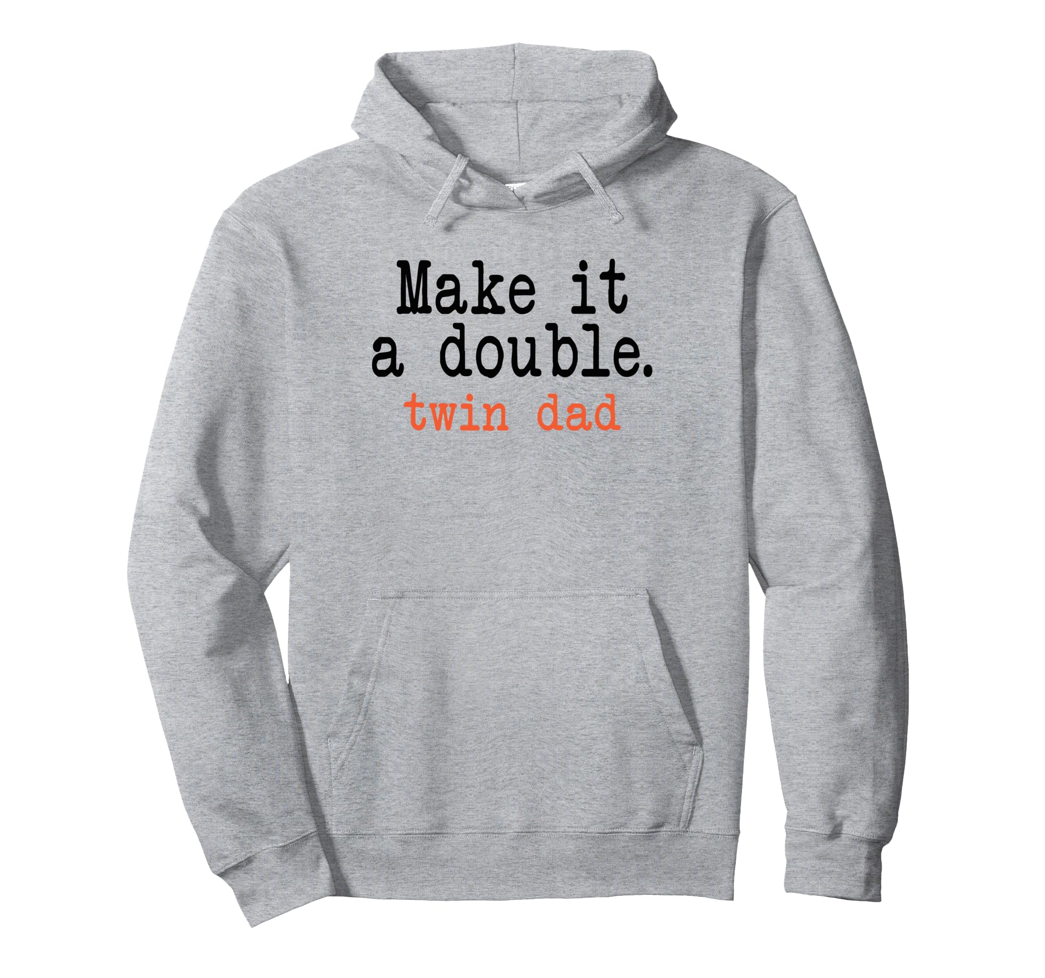 Make It Double Twin Dad Funny Hoodie - Unique Graphic Men Women - T-Shirt, Sweatshirt, Hoodie