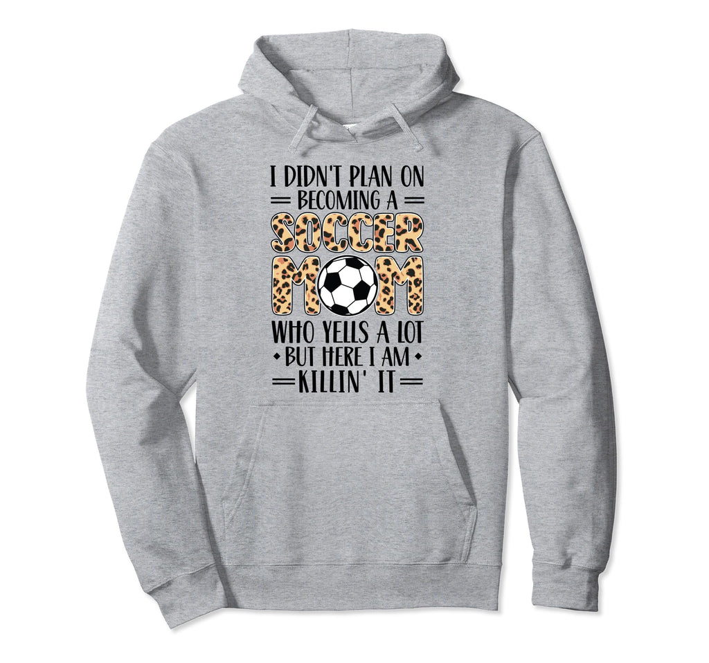 I Didnt Plan Becoming Soccer Mom Who Play Hoodie - Trendy Graphic Unisex - T-Shirt, Sweatshirt, Hoodie