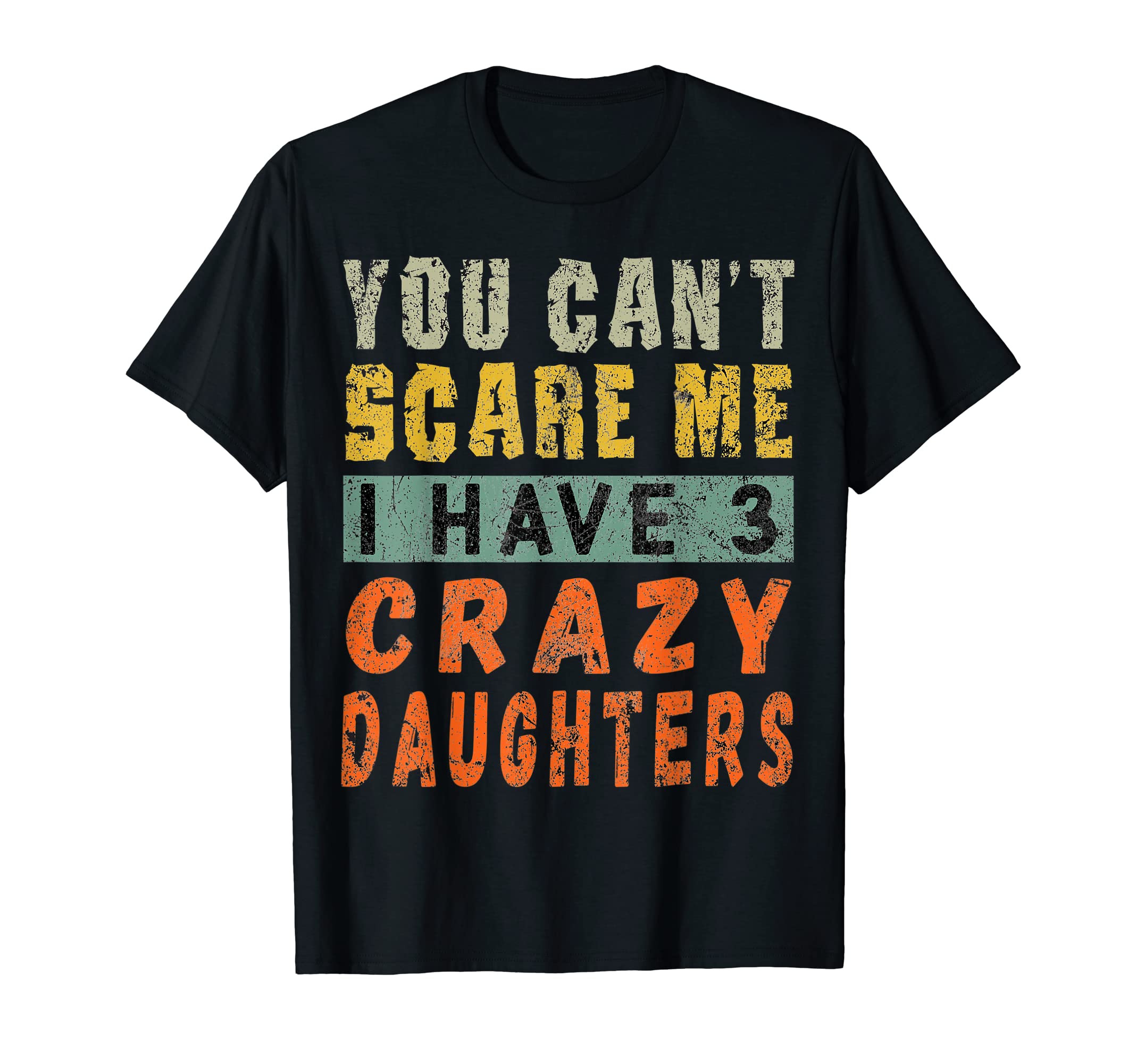 I Have 3 Crazy Daughters Funny Dad Birthday T-Shirt - Graphic Print Unisex - T-Shirt, Sweatshirt, Hoodie