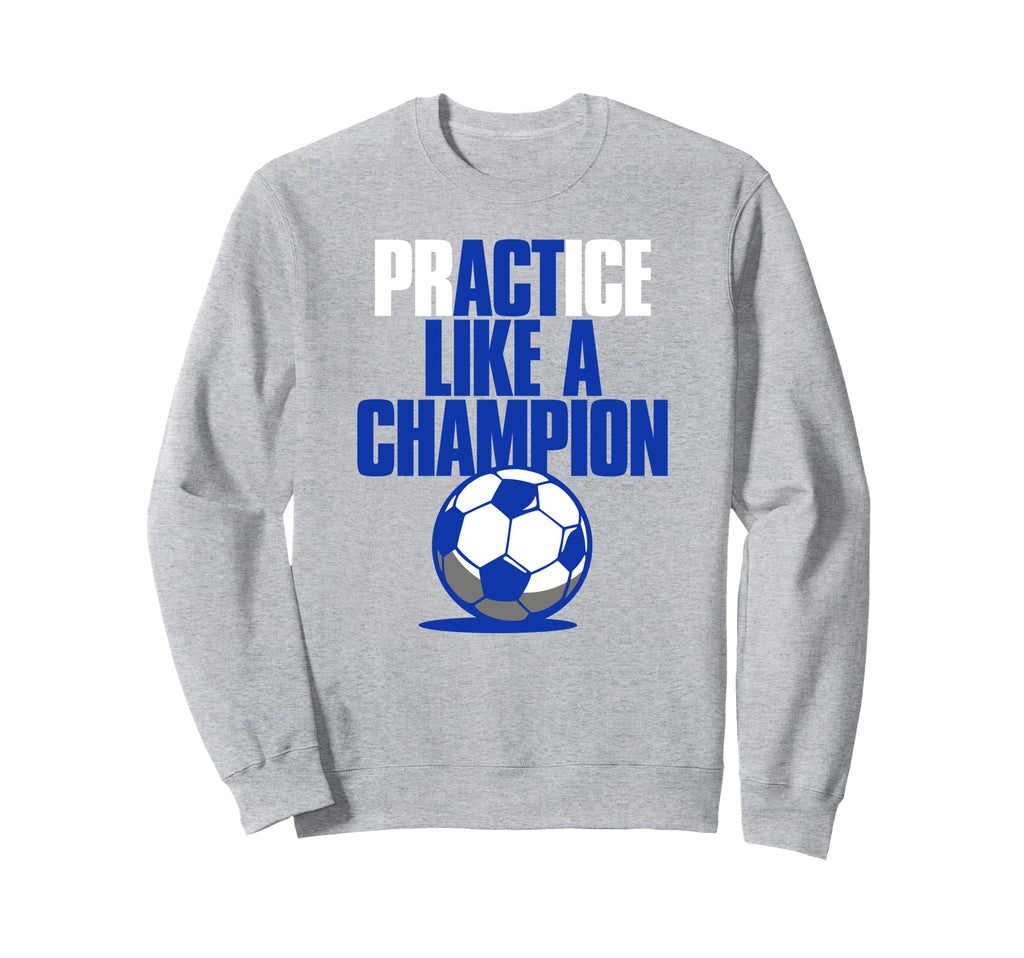 Act Practice Like Champion Soccer Sweatshirt - Minimalist Print Unisex - T-Shirt, Sweatshirt, Hoodie