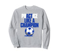 Act Practice Like Champion Soccer Sweatshirt - Minimalist Print Unisex - T-Shirt, Sweatshirt, Hoodie