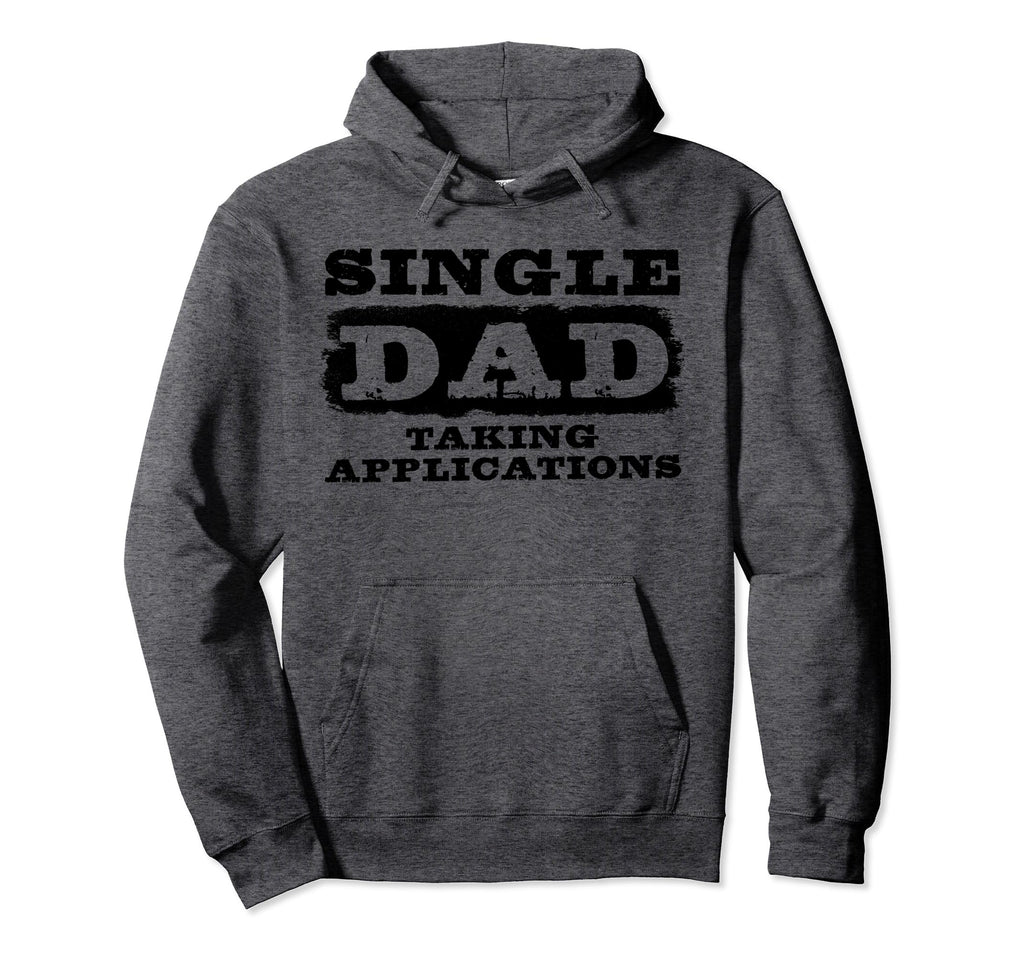 Single Dad Taking Applications Funny Single Hoodie - Graphic Print Unisex - T-Shirt, Sweatshirt, Hoodie