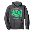 Im Not Step Dad Im Dad That Stepped Up Hoodie - Unique Graphic Unisex - T-Shirt, Sweatshirt, Hoodie