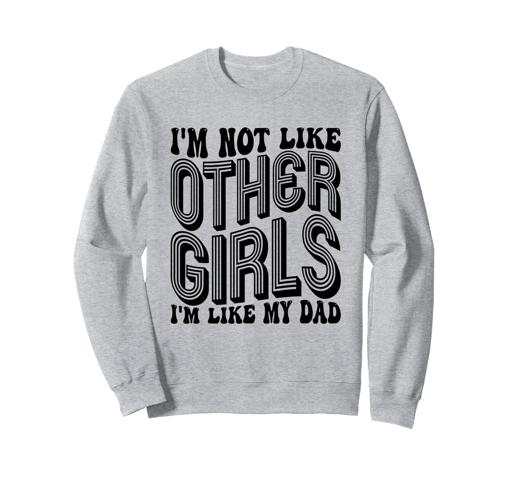 Im Not Like Other Im Like Dad Sweatshirt - Custom Art Print for Adults - T-Shirt, Sweatshirt, Hoodie
