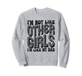 Im Not Like Other Im Like Dad Sweatshirt - Custom Art Print for Adults - T-Shirt, Sweatshirt, Hoodie