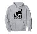 Nope Not Today Cat Funny Kitten Cat Hoodie - Streetwear Style Men Women - T-Shirt, Sweatshirt, Hoodie