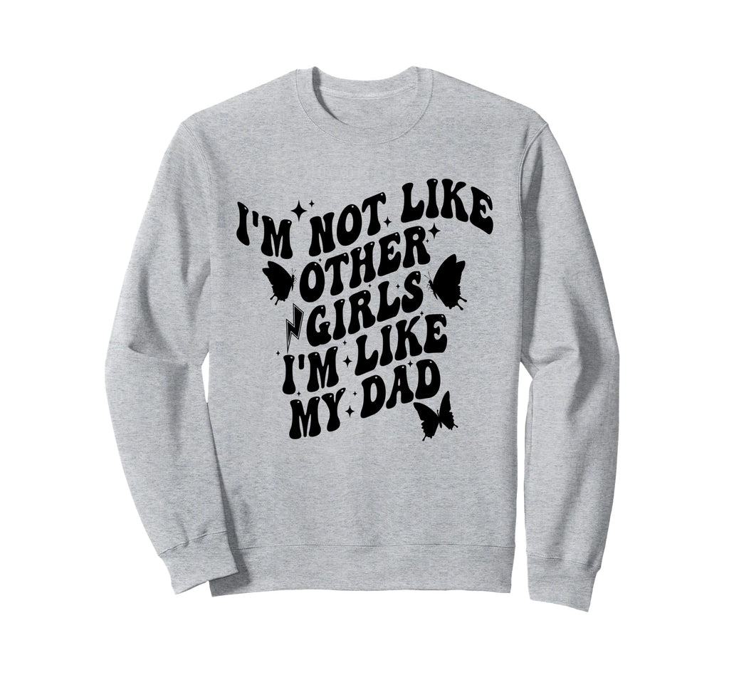 Im Not Like Other Im Like Dad Proud Sweatshirt - Aesthetic Graphic Unisex - T-Shirt, Sweatshirt, Hoodie