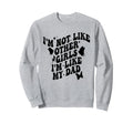 Im Not Like Other Im Like Dad Proud Sweatshirt - Aesthetic Graphic Unisex - T-Shirt, Sweatshirt, Hoodie
