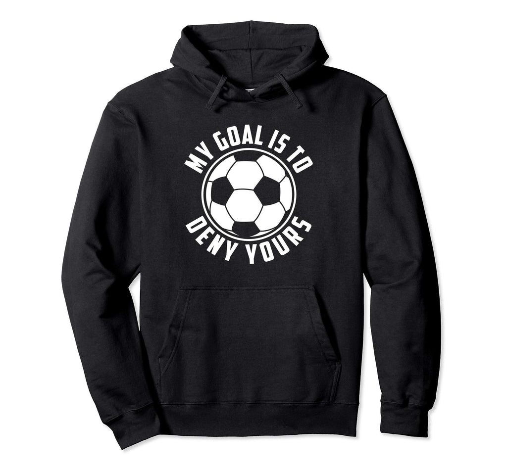 My Goal Is To Deny Yours Soccer Goalie Hoodie - Minimalist Print Unisex - T-Shirt, Sweatshirt, Hoodie