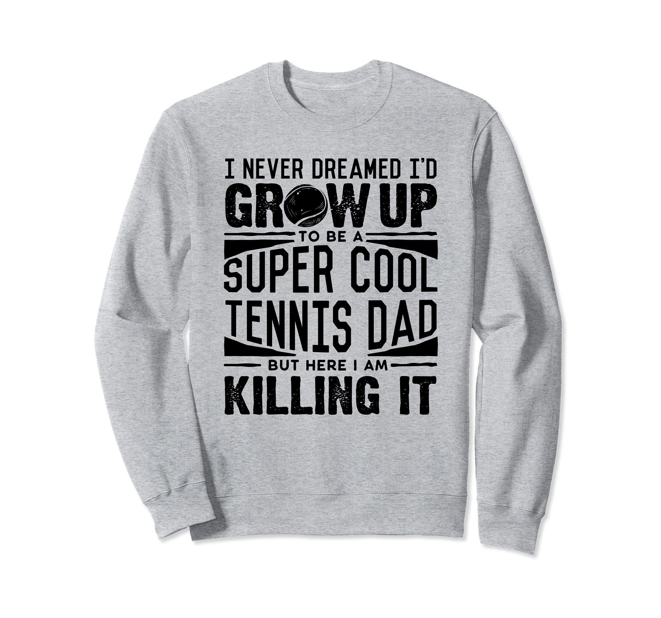 Tennis Dad Tennis Lover Fathers Sweatshirt - Novelty Apparel for Adults - T-Shirt, Sweatshirt, Hoodie