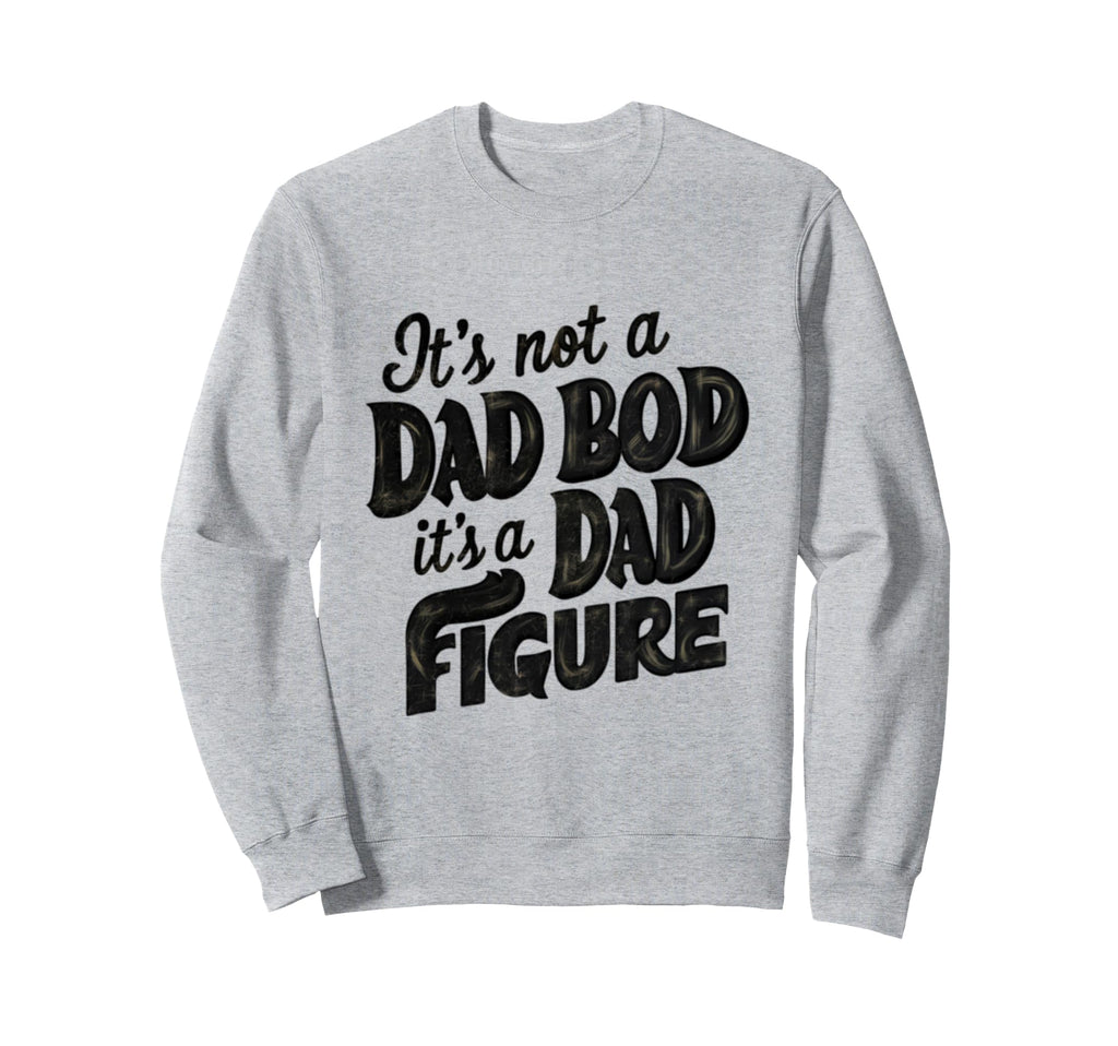 Funny Its Not Dad Bod Its Father Sweatshirt - Minimalist Print for Adults - T-Shirt, Sweatshirt, Hoodie