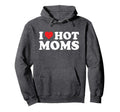 I Love Hot Moms Hoodie - Graphic Print Unisex - T-Shirt, Sweatshirt, Hoodie