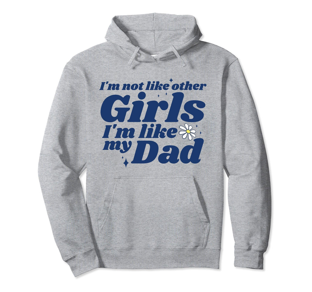 Im Not Like Other Im Like My Dad Funny Hoodie - Novelty Apparel Unisex - T-Shirt, Sweatshirt, Hoodie