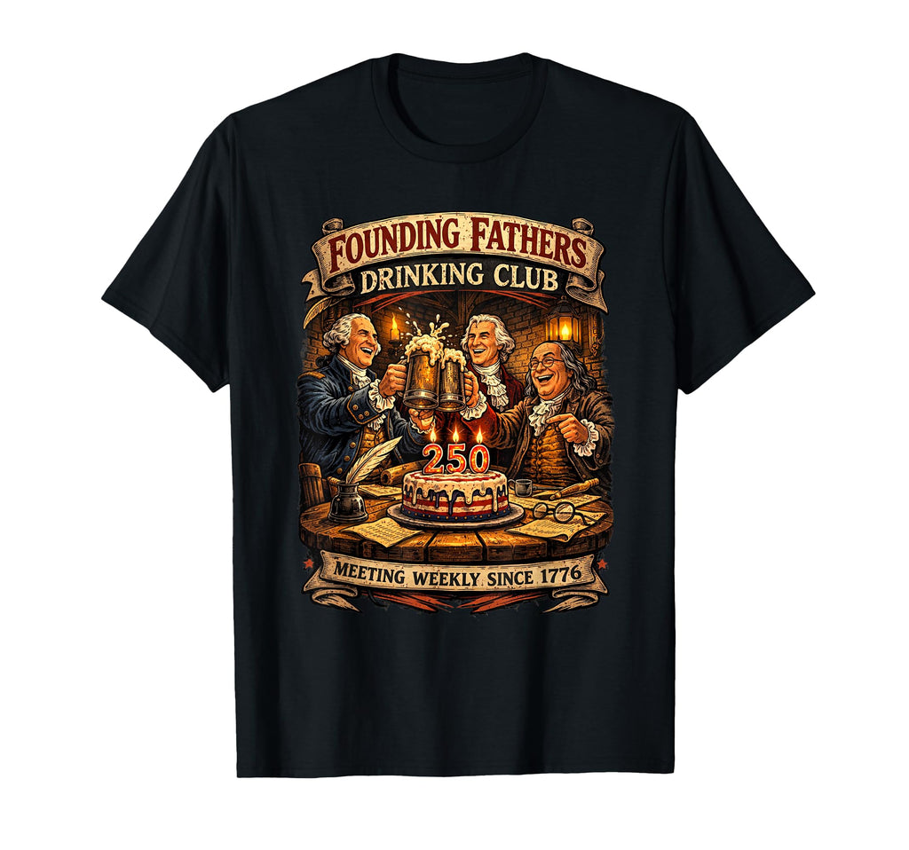 1776 Founding Fathers Drinking Club T-Shirt - Fun Novelty Design Unisex - T-Shirt, Sweatshirt, Hoodie