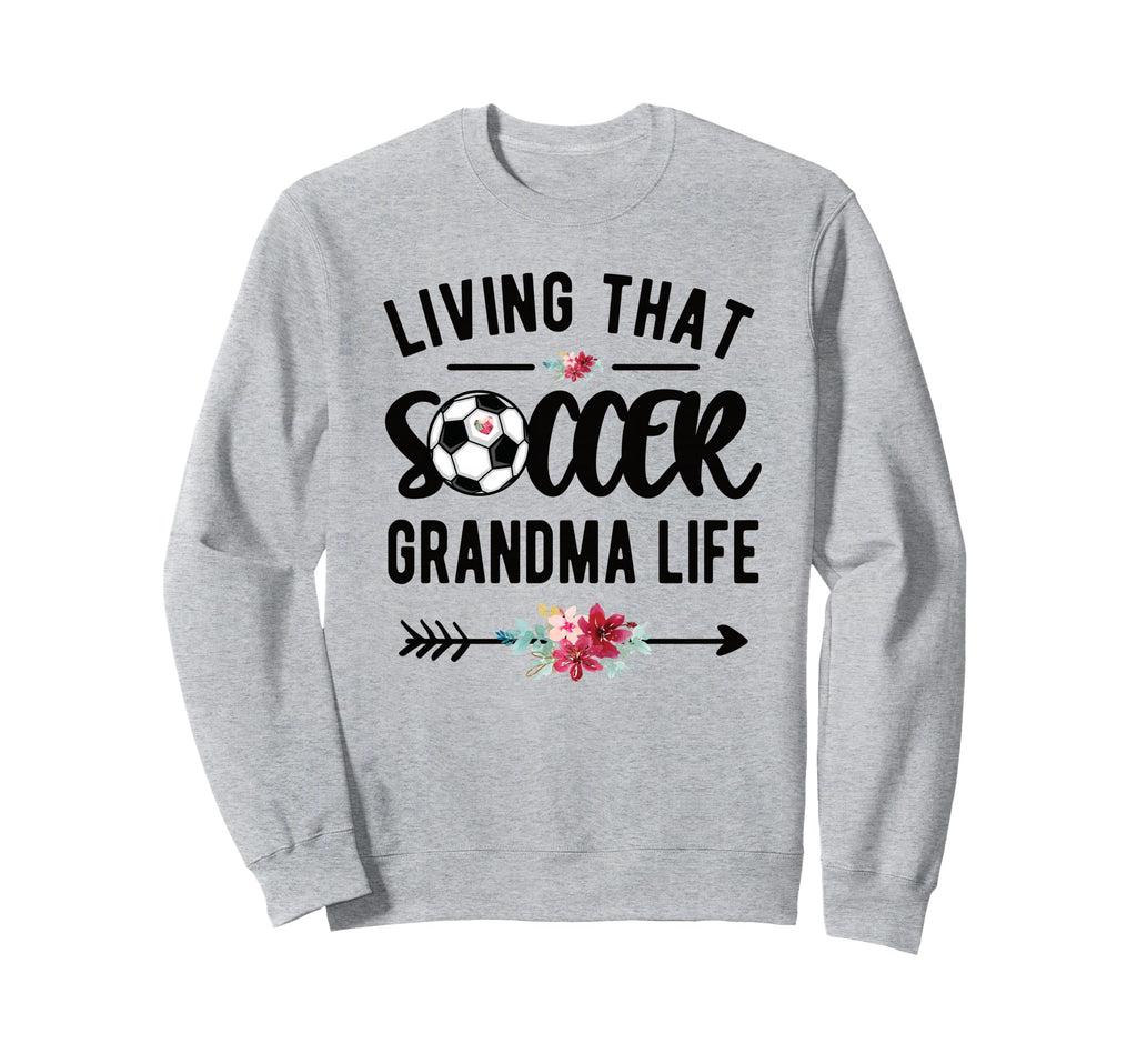 Living That Soccer Grandma Life Sweatshirt - Graphic Print Men Women - T-Shirt, Sweatshirt, Hoodie